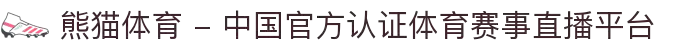 熊猫体育 - 中国官方认证体育赛事直播平台