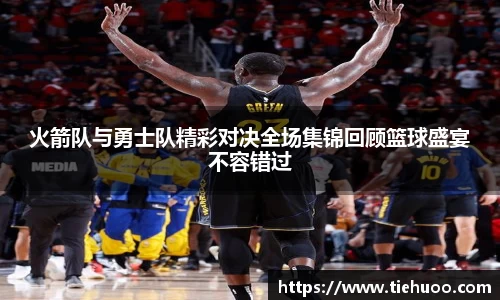 火箭队与勇士队精彩对决全场集锦回顾篮球盛宴不容错过